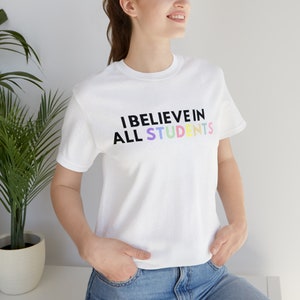 I Believe in All Students Teacher Teaching Teach Positive T Shirt Encouragement Encouraging Unisex Jersey Short Sleeve Tee