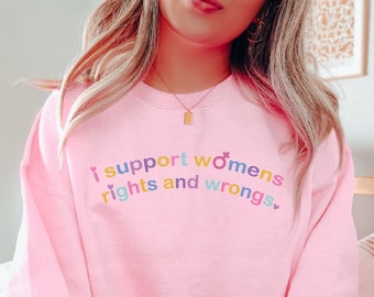 I Support Womens Rights and Wrongs Sweatshirt, Feminist Sweatshirt, Pro Choice Gift, Reproductive Rights, Women Rights Hoodie,Gift for Women