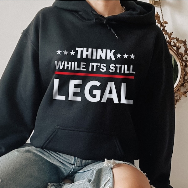 Think While It's Still Legal Sweatshirt, Political Hoodie, Activist, Rihanna Political Hoodie, American Political Culture, Political sweat