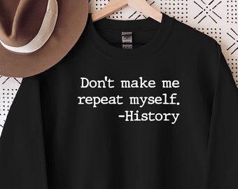 Don't Make Me Repeat Myself History, History Teacher Sweatshirt, History Teacher Gift, History Buff, Funny History Sweatshirt, Historian