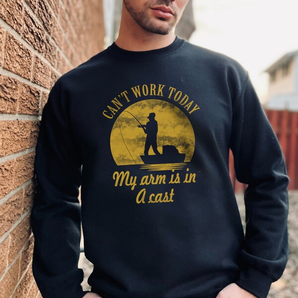 Men's Fishing Sweatshirt, I Can't Work My Arm is in a Cast, Funny Fishing Sweatshirt, Fishing Sweatshirt, Gift for him, Gift for Men