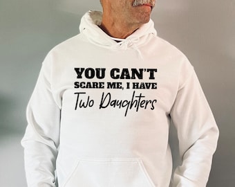 You Cant Scare Me I have Two Daughters Sweatshirt, Funny Gift for Men, Fathers Day Gift, Funny Dad Hoodie, Dad Gift, Sarcastic Husband Gift