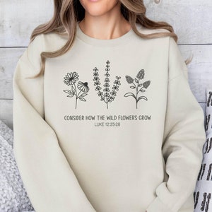 Consider How The Wildflowers Grow Luke 12:25-28 Sweatshirt, Bible Verse Quotes Hoodie, Christian Gift, Religious Sweat, Flower Sweatshirt