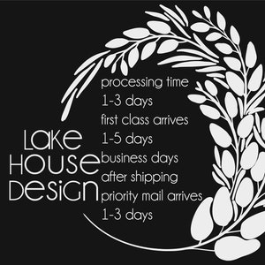 May include: White text on a black background reads "Lake House Design". A white floral wreath surrounds the text with the following information: "processing time 1-3 days, first class arrives 1-5 business days after shipping, priority mail arrives 1-3 days."