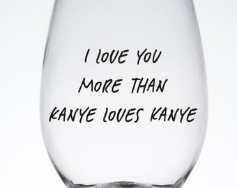Kanye West, Kanye West Gifts, I love you like Kanye Loves Kanye, Yeezy, Kanye West Wine Glass