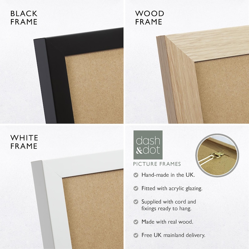 May include: Three picture frames in black, white, and wood finishes. The frames are made in the UK and include acrylic glazing, a cord and fixings for hanging, and are made with real wood. The text "dash & dot PICTURE FRAMES" is visible in the image.  Hand-made in the UK. Fitted with acrylic glazing. Supplied with cord and fixings ready to hang. Made with real wood. Free UK mainland delivery.