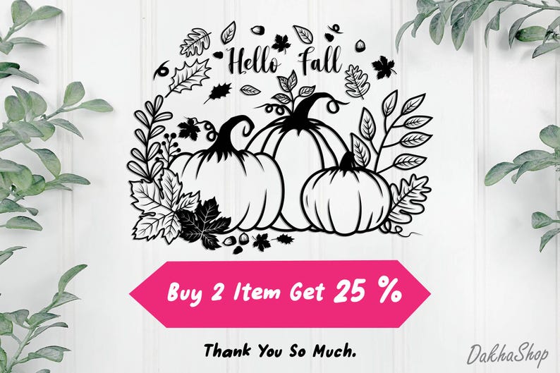 May include: Black and white silhouette design of three pumpkins with leaves and the text "Hello Fall". The text "Buy 2 Item Get 25%" and "Thank You So Much." are also included in the image.