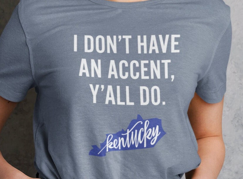 I Don't Have An Accent Y'all Do Kentucky T Shirt I Don't Have An Accent Y'all Do Kentucky T Shirt