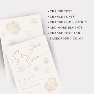 May include: Two cream baby shower invitations with gold seashell and coral illustrations. The text "Sea You Soon" is featured on the front, along with the names Fiona and David. The invitations also include the text: "Change Text, Change Fonts, Change Composition, Add More Elements, Change Text and Background Color."