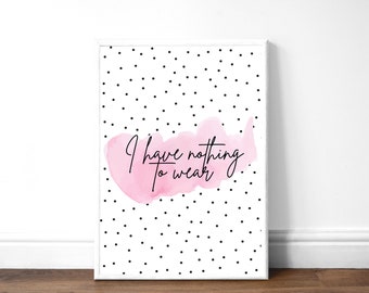 I have nothing to wear prints A4, 6x4   Hallway, bedroom, home prints  Unframed print, Wall art, wall prints, gift ideas