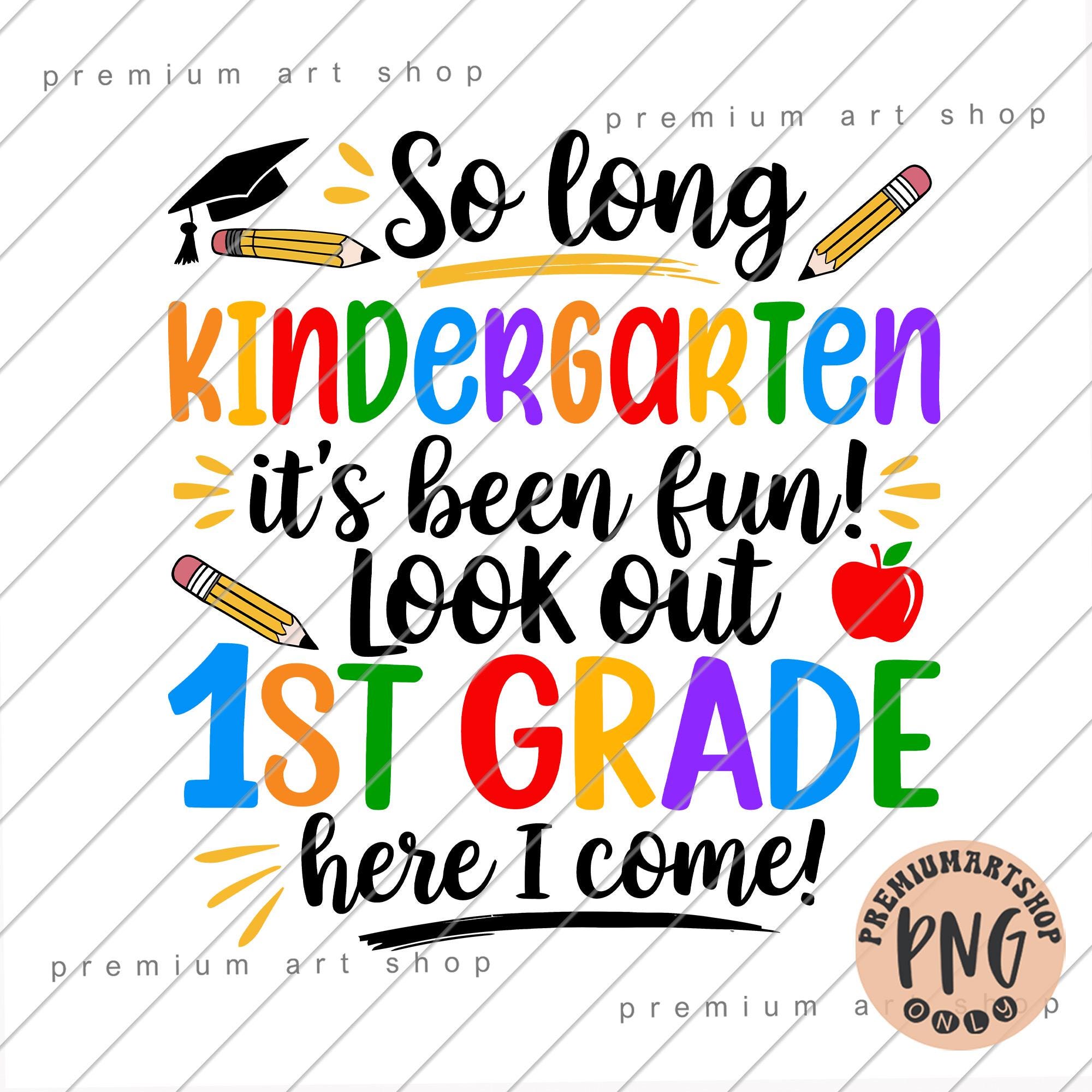 So Long Kindergarten It’s Been Fun Look Out 1st Grade Here I Come Png ...