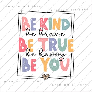Be Kind Be Brave Be True Be You PNG, Be Kind Sublimation Design Download, Be You PNG, Kindness, Always Be Kind PNG, Positive, Strong, Woman