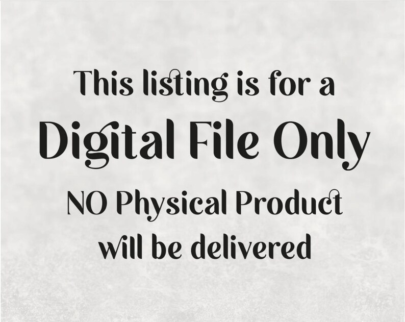 May include: Text on a white background that reads: "This listing is for a Digital File Only. NO Physical Product will be delivered."