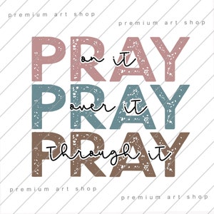 Christian Quote PNG, Bible Verses PNG, Pray on it Pray Over It Pray Through it Sublimation Design Download, Distressed Pray