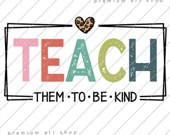 Teach Them To Be Kind PNG: Teacher Sublimation Design (Digital Download)