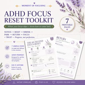 May include: An ADHD Focus Reset Toolkit with 7 printable pages featuring lavender floral accents. The document includes text titled Moment of Focusing, ADHD Focus Reset Toolkit, and 7 simple steps to reset and refocus in the moment.