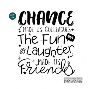 Chance Made Us Colleagues But The Fun and Laughter Made Us Friends SVG, Colleagues To Friend svg, Friendship Shirt Gift, Cut Silhouette File