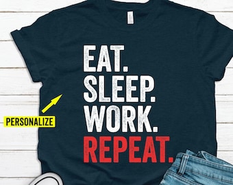 Eat Sleep Work Repeat Shirt, Sleep Shirt, Eat Sleep Work T-Shirt, Funny Coworker Gift, Workaholic Funny Gifts, Work Gifts, Birthday Gifts