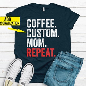 Coffee custom mom repeat shirt, Coffee mom shirt, Mother's day shirt gifts, Mother's day gift shirt, custom tshirt, gift for mommy shirt