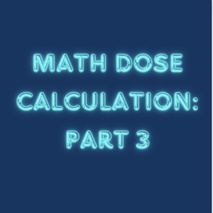May include: Neon blue text on a dark blue background reads "MATH DOSE CALCULATION: PART 3".