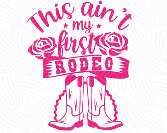 This Ain't My First Rodeo svg, Cowgirl boots svg, Rose girl contry svg, Cowgirl mama quote svg, Western girl quote file