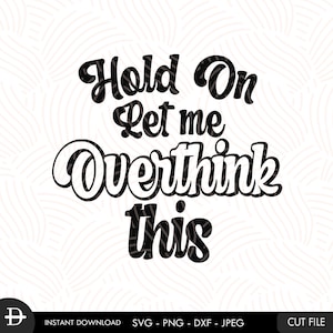 Hold On Let Me Overthink This svg | Overthink svg | Funny Sarcastic Saying shirt | Offensive svg | Funny Mom Shirt svg