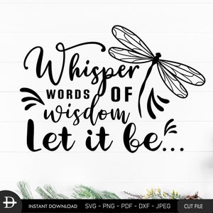 May include: Black and white graphic design with a dragonfly and the text "Whisper words of wisdom let it be..."