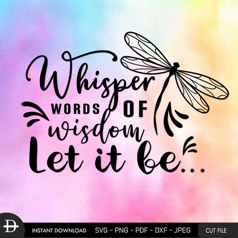May include: Black and white graphic design with a dragonfly and the text "Whisper words of wisdom Let it be..."