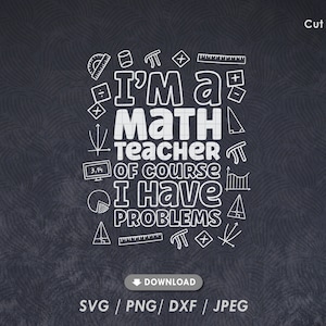 I m A Math Teacher SVG, Of Course I Have Problems SVG, Funny Teacher saying svg, Teacher Life quote, Digital cut file download