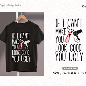If I cant make you look good you ugly svg, Funny Baber saying svg, Baber day shirt, Hairdresser quote, Goft for baber, Digital download