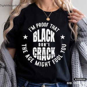 I&#39;m proof that black don&#39;t crack the age might fool you, Women Black History saying design instant svg cut file, African American tee svg