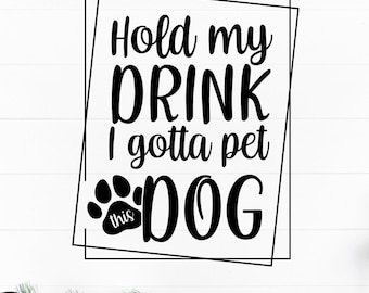 Hold My Drink I Gotta Pet This Dog svg, Dog Lover saying svg, Love Dogs shirt svg, Dog mom tee png, Pet my dog svg, Dogs svg cut file