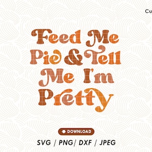 Feed me Pie and Tell Me Im pretty SVG, Thanksgiving saying svg, Turkeys day svg for shirt, Digital cut file download, Cricut ready