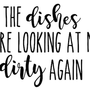 The Dishes Are Looking At Me Dirty Again | SVG PNG for Cricut