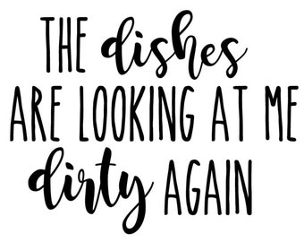The Dishes Are Looking At Me Dirty Again | SVG PNG for Cricut