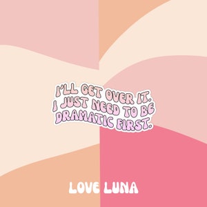 May include: Pink and peach abstract background with a white sticker that says "I'll get over it. I just need to be dramatic first." and "LOVE LUNA" in pink letters.