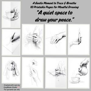 May include: A collection of 10 printable pages for mindful drawing, featuring pencil sketches of hands holding a teacup, writing, holding a mug, and other serene scenes. The text reads "A Gentle Moment to Trace & Breathe" and "A quiet space to draw your peace."