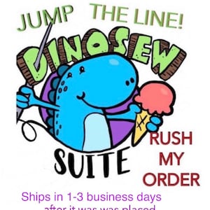 May include: A cartoon dinosaur holding an ice cream cone with the text "Jump the Line! Dinosew Suite Rush My Order" and "Ships in 1-3 business days after it was placed".
