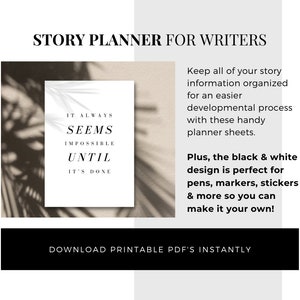 May include: A black and white printable story planner for writers with the quote "It always seems impossible until it's done".