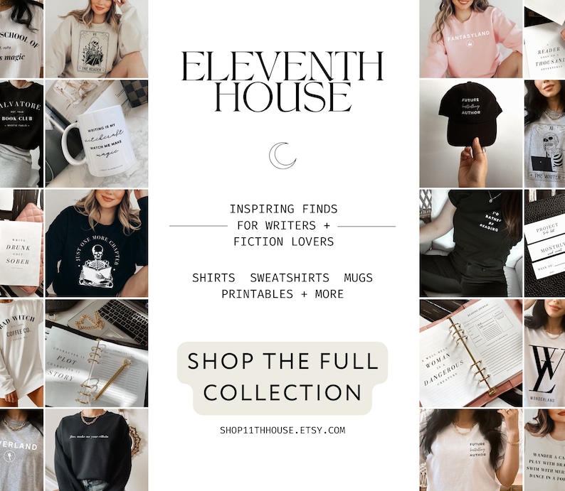May include: A collage of images featuring various products for writers and fiction lovers. The products include shirts, sweatshirts, mugs, and printables. The text "ELEVENTH HOUSE" is displayed in the center of the image. The text "SHOP THE FULL COLLECTION" is displayed at the bottom of the image. The text "SHOP11THHOUSE.ETSY.COM" is displayed at the bottom of the image.