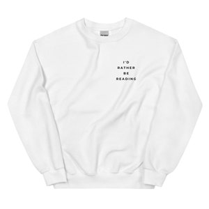 White crewneck sweatshirt for book lovers that says I'd Rather Be Reading