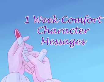 1 Week Comfort Character Messaging/Texting - Fandom/Characters of your choosing!