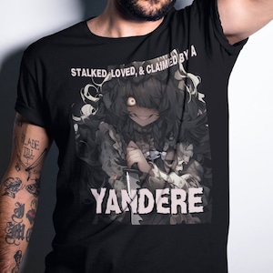 Scary Yandere T-Shirt - Yandere Gift - &quot;Stalked, Loved & Claimed by a Yandere&quot; Funny Yandere Possessive T-Shirt - BF Gift Boyfriend Senpai