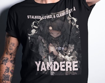 Scary Yandere T-Shirt - Yandere Gift - "Stalked, Loved & Claimed by a Yandere" Funny Yandere Possessive T-Shirt - BF Gift Boyfriend Senpai