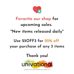 May include: A graphic with a red heart and a plus sign, text that says "Favorite our shop for upcoming sales. *New items released daily* Use 250FF3 for 25% off your purchase of any 3 items Thank you!" and a logo that says "univational unique and affordable printable art".