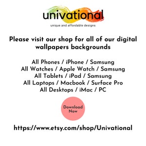May include: A pink and white graphic with the text "univational" in black, followed by the text "unique and affordable designs". The text "Please visit our shop for all of our digital wallpapers backgrounds" is in black. The text "All Phones / iPhone / Samsung All Watches / Apple Watch / Samsung All Tablets / iPad / Samsung All Laptops / Macbook / Surface Pro All Desktops / iMac / PC" is in black. A pink circle with the text "Download Now" is in white. The text "https://www.etsy.com/shop/Univational" is in black.