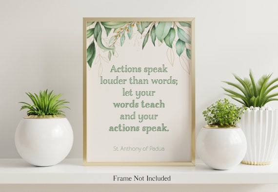 Actions speak louder than words; let your words teach and your