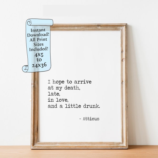 Atticus - I hope to arrive at my death, late, in love, and a little drunk Printable wall art  - Downloadable print