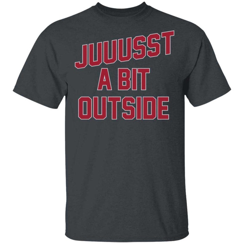 Juuussst a Bit Outside T-Shirt by ThirtyFive55