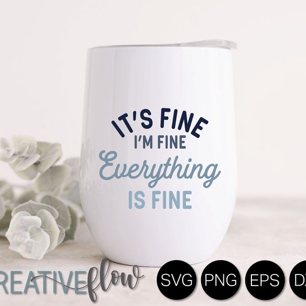 Funny Its Fine I'm Fine Everything Is Fine SVG for T shirt, Tumbler, Wine Glass, Sign, Coffee Mug | Sarcastic Svg for Cricut Projects | PNG